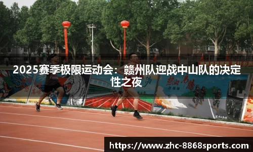 2025赛季极限运动会：赣州队迎战中山队的决定性之夜