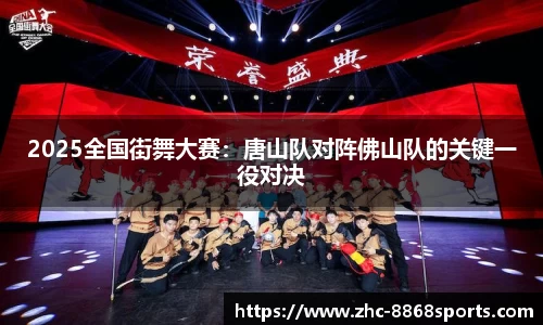 2025全国街舞大赛：唐山队对阵佛山队的关键一役对决